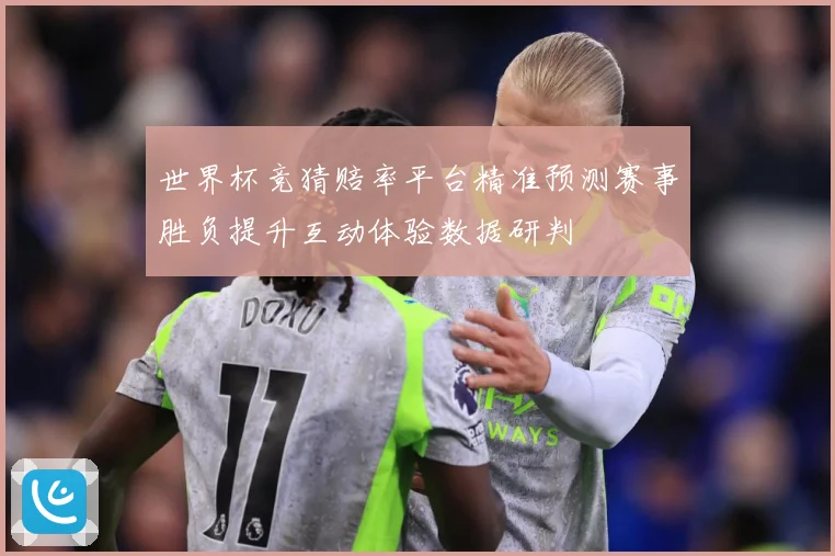 世界杯竞猜赔率平台精准预测赛事胜负提升互动体验数据研判