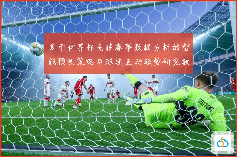 基于世界杯竞猜赛事数据分析的智能预测策略与球迷互动趋势研究数据研判