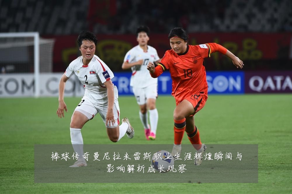 棒球传奇曼尼拉米雷斯职业生涯辉煌瞬间与影响解析成长观察